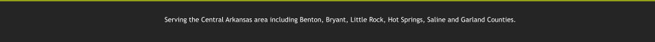 Serving the Central Arkansas area including Benton, Bryant, Little Rock, Hot Springs, Saline and Garland Counties.